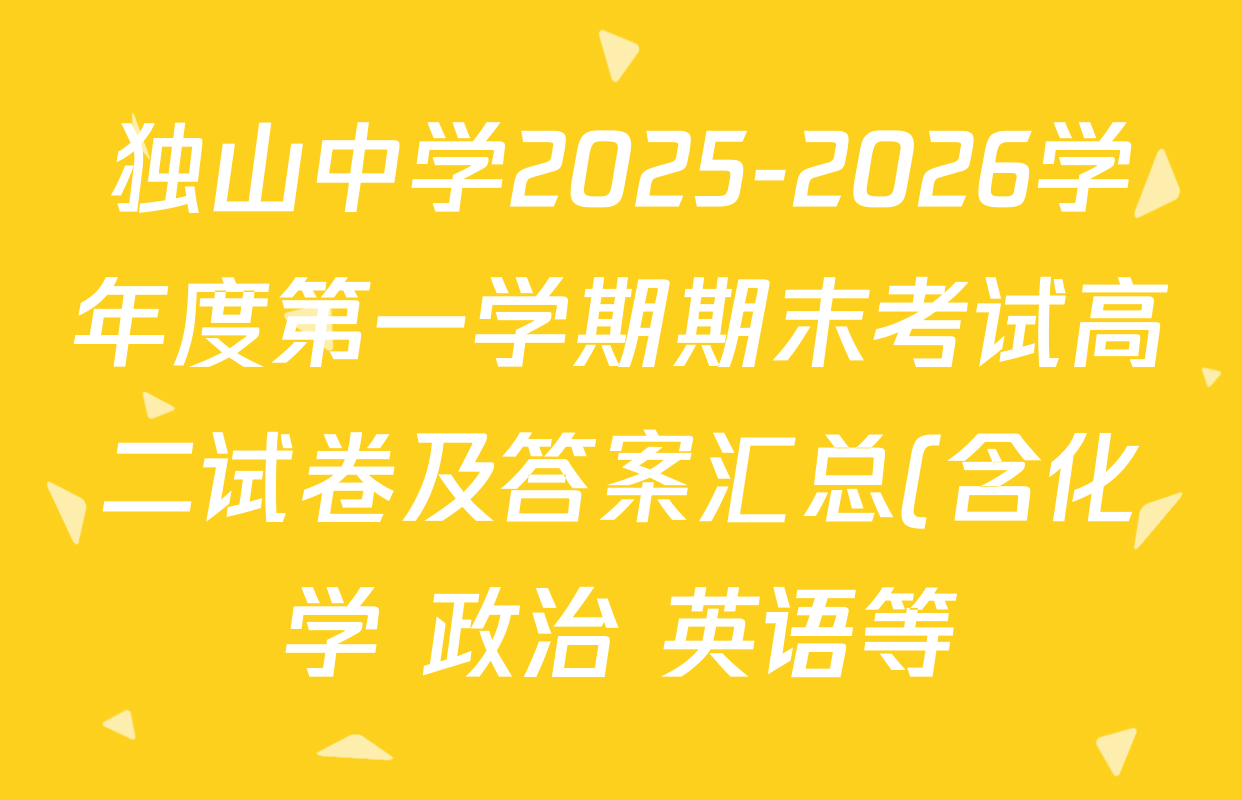 独山中学2025-2026学年度第一学期期末考试高二试卷及答案汇总(含化学 政治 英语等) 独山中学2025-2026学年度第一学期期末考试高二试卷及答案汇总(含化学 政治 英语等)